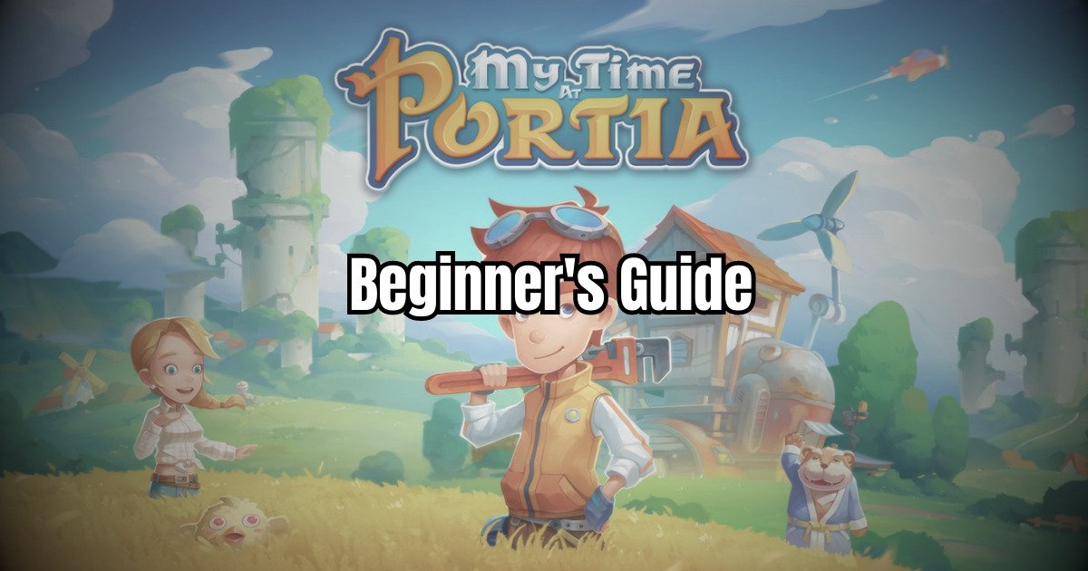 How to Play the Game My Time at Portia: A Beginner's Guide to Crafting, Building, and Thriving in a Post-Apocalyptic World